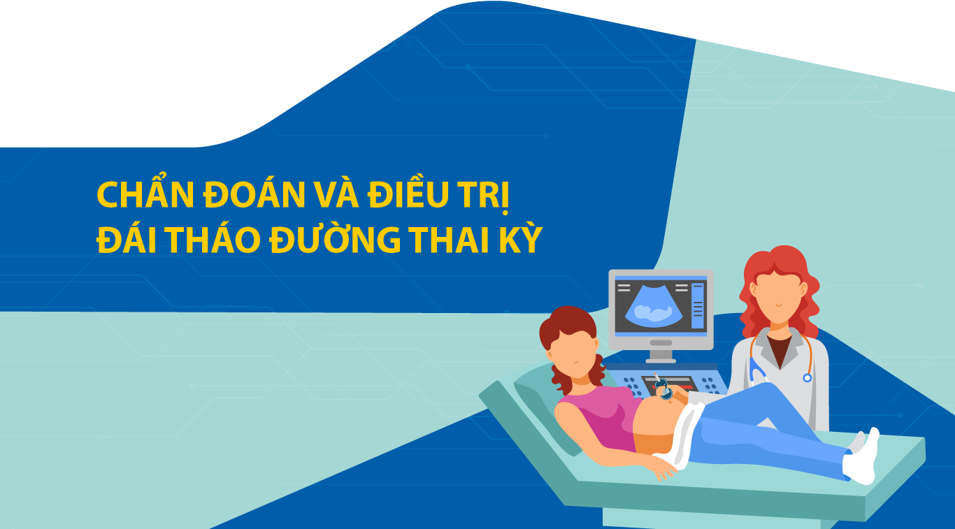 CHẨN ĐOÁN VÀ ĐIỀU TRỊ ĐÁI THÁO ĐƯỜNG THAI KỲ