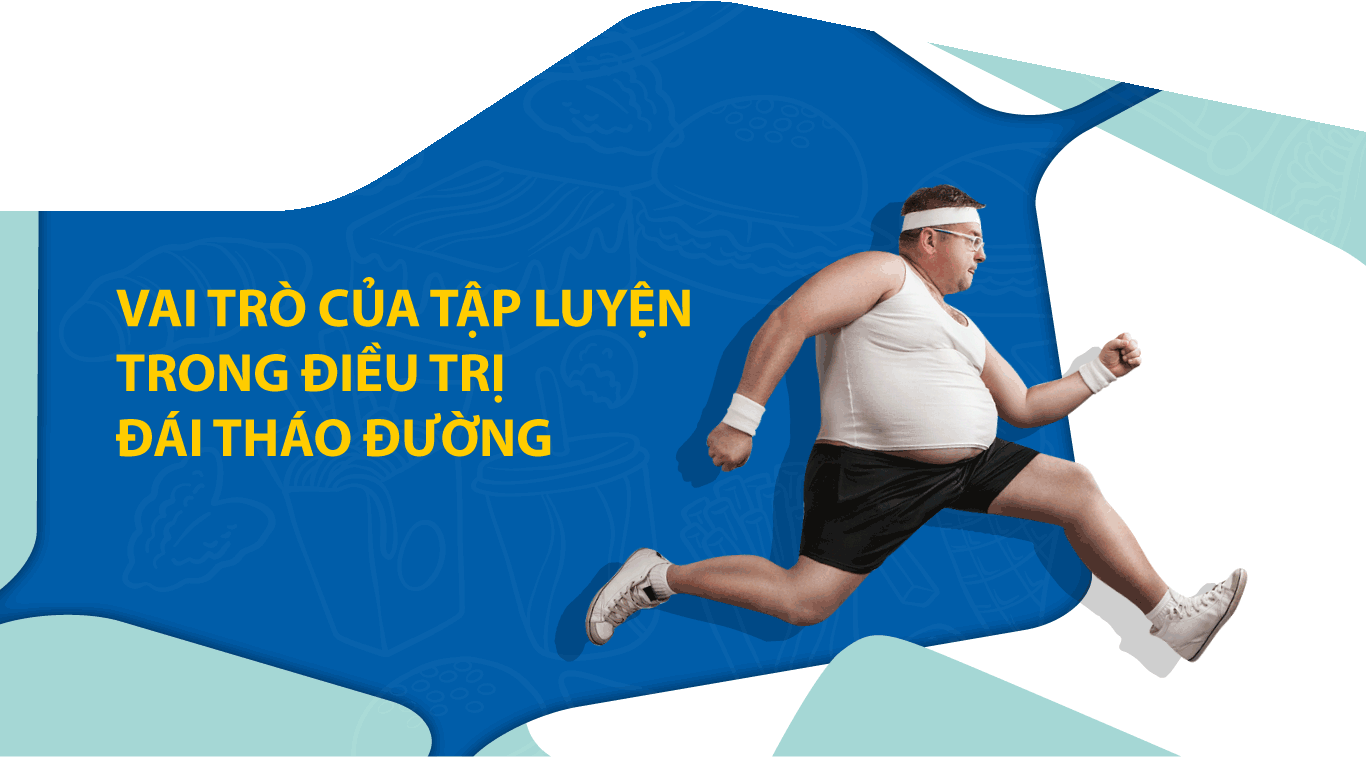 VAI TRÒ CỦA TẬP LUYỆN TRONG ĐIỀU TRỊ ĐÁI THÁO ĐƯỜNG