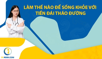 LÀM THẾ NÀO ĐỂ SỐNG KHỎE VỚI TIỀN ĐÁI THÁO ĐƯỜNG